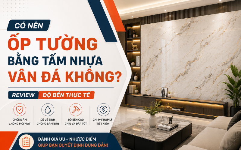 Có nên ốp tường bằng tấm nhựa vân đá không? Review độ bền thực tế