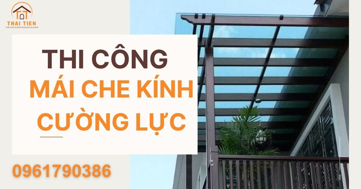 Thi công mái che kính cường lực đẹp, chắc chắn, phù hợp mọi công trình