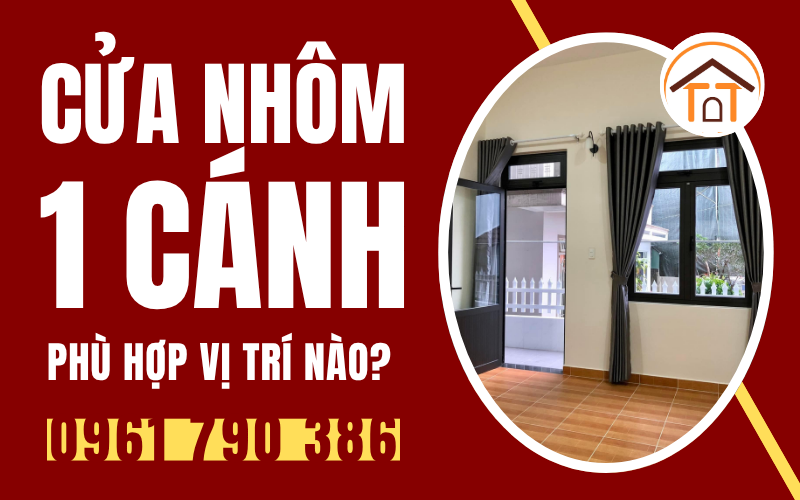 TỐI ƯU KHÔNG GIAN SỐNG VỚI CỬA ĐI 1 CÁNH NHÔM KÍNH HIỆN ĐẠI 